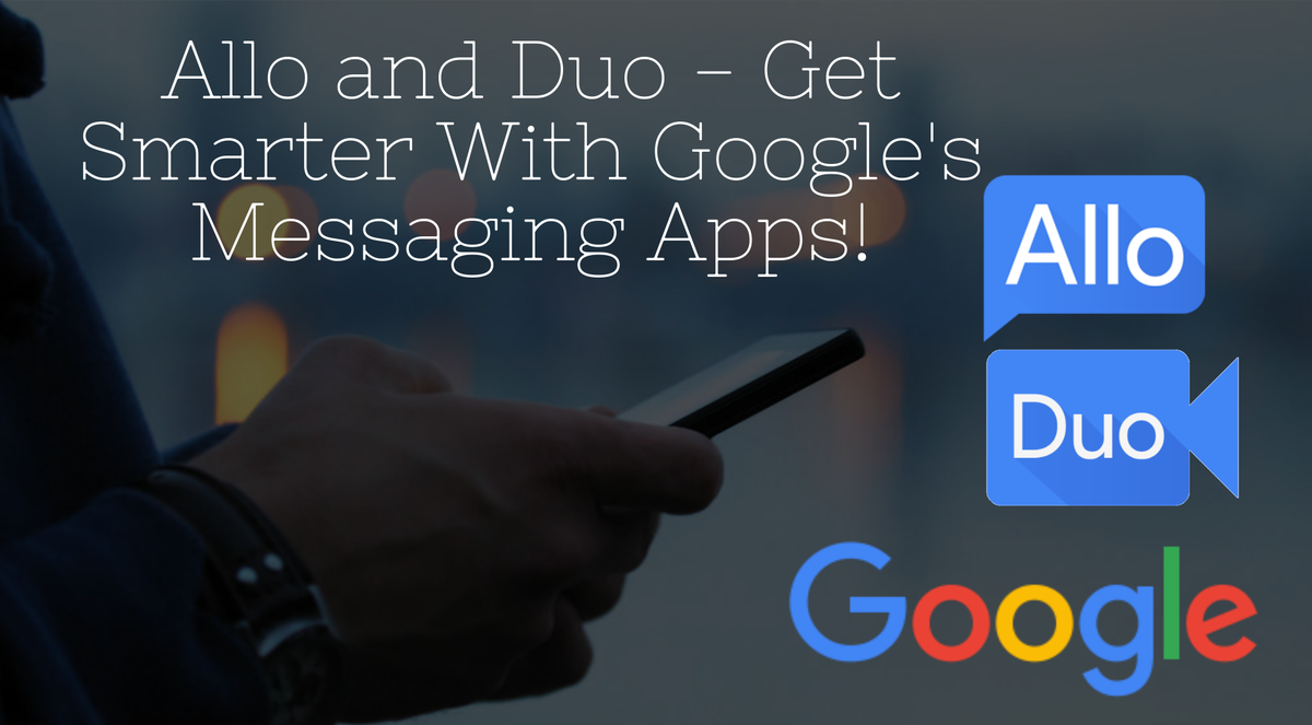 allo and duo - get smarter with google's messaging apps!