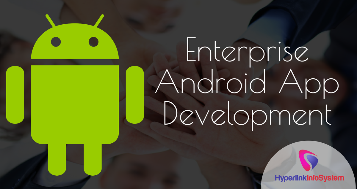 enterprise android app development : a sneak peak of android playing role at enterprise level