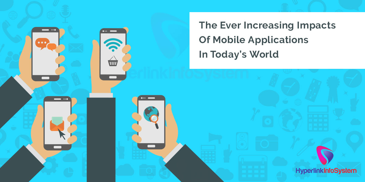 the ever increasing impacts of mobile applications in today’s world