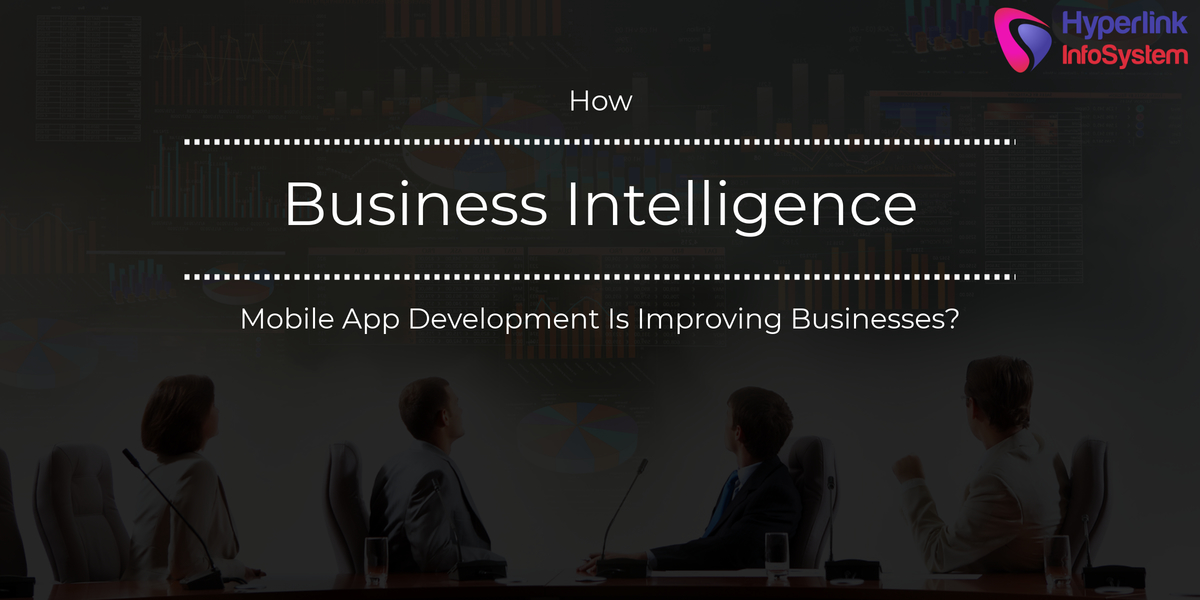how business intelligence mobile app development is improving businesses