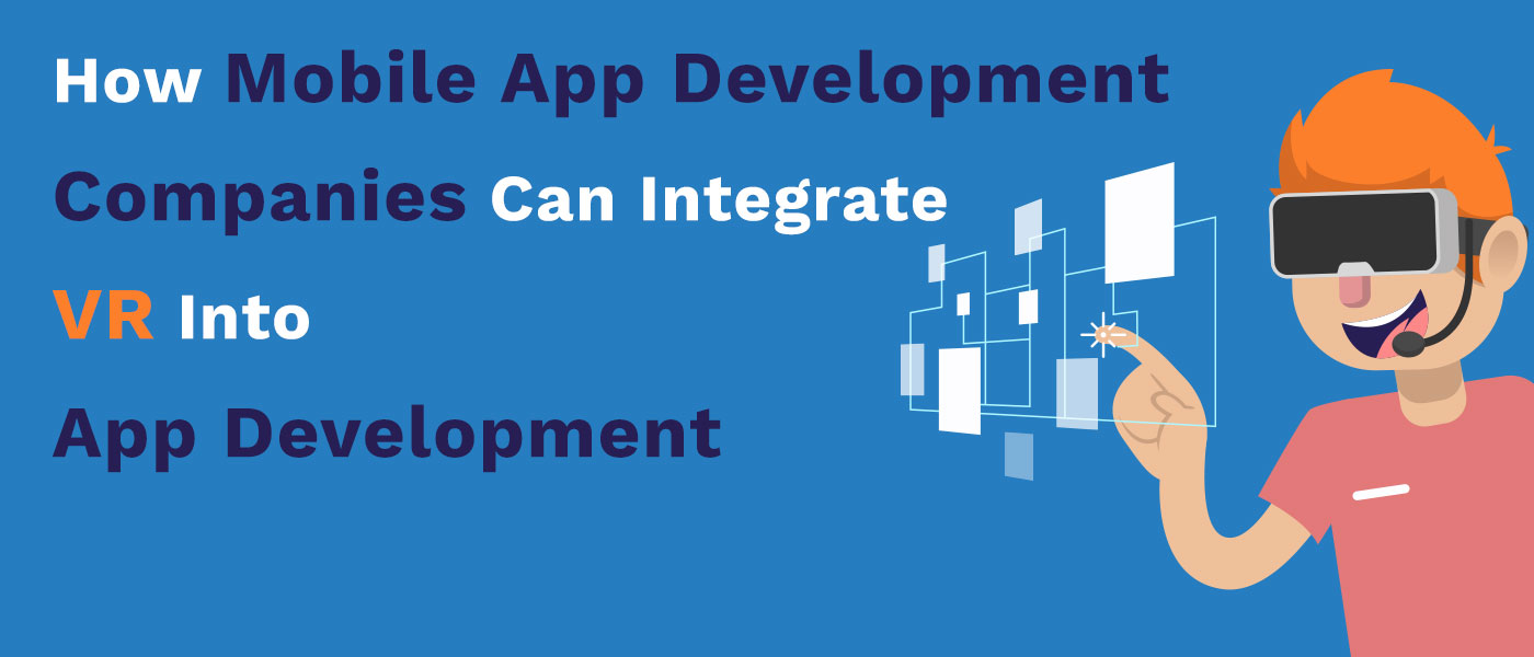 how mobile app development companies can integrate vr into app development