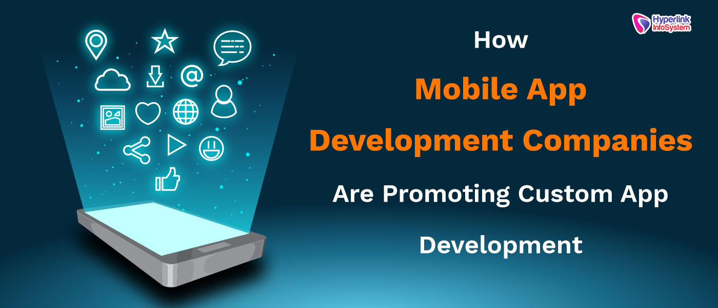 how mobile app development companies are promoting custom app development