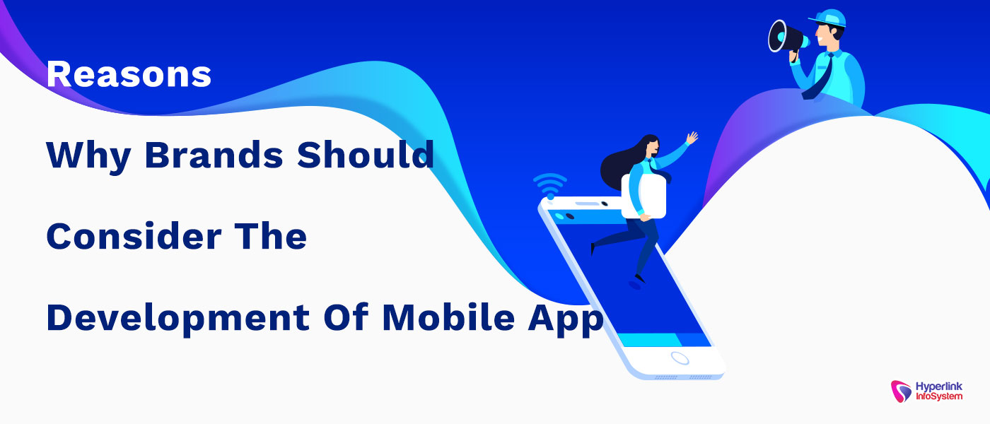 reasons why brands should consider the development of mobile app