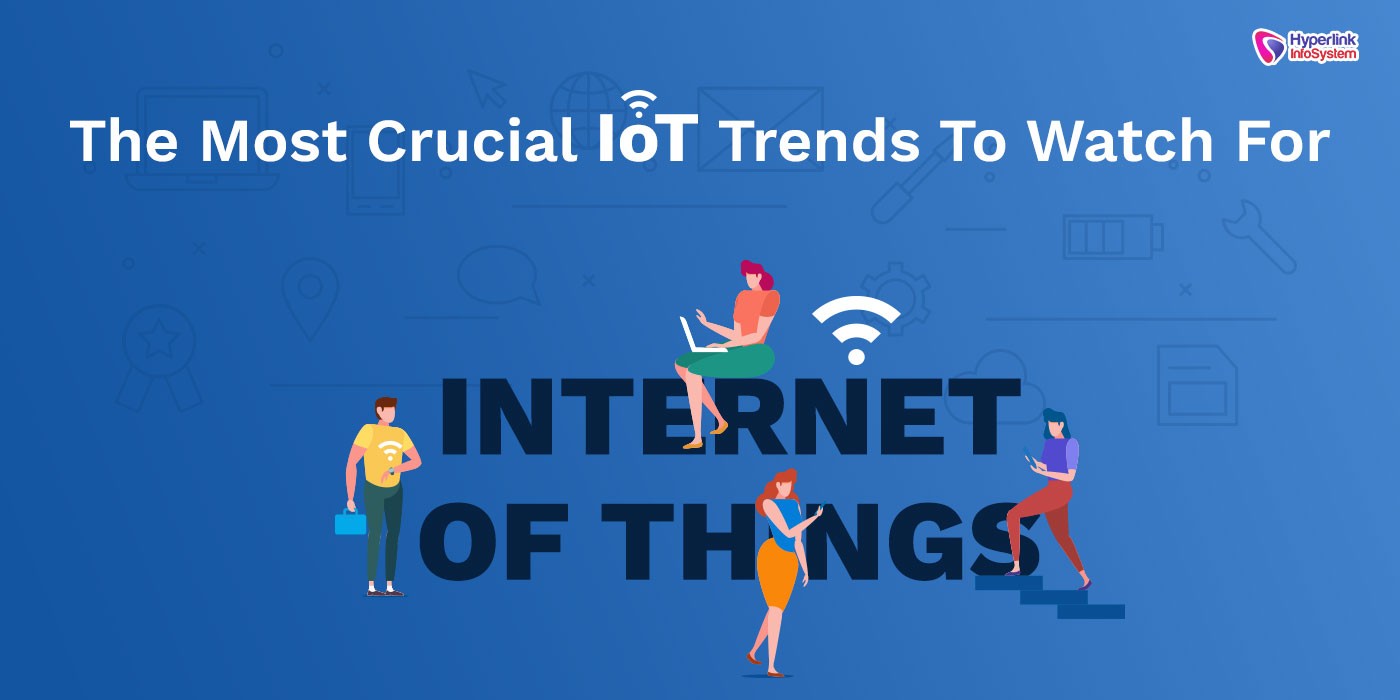 the most crucial iot trends to watch for