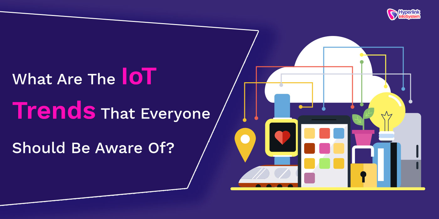 iot trends that everyone should be aware of