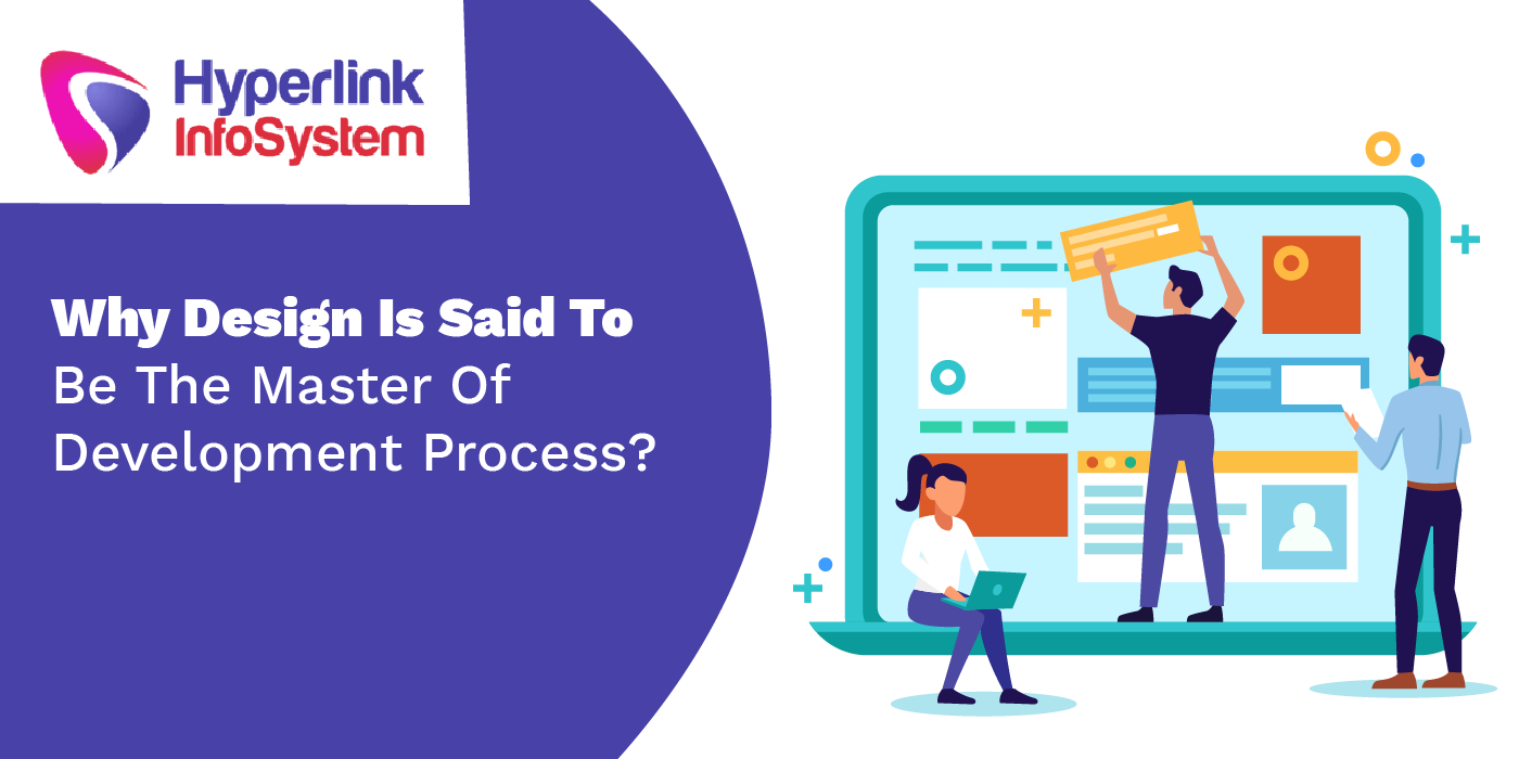 why design is said to be the master of development process
