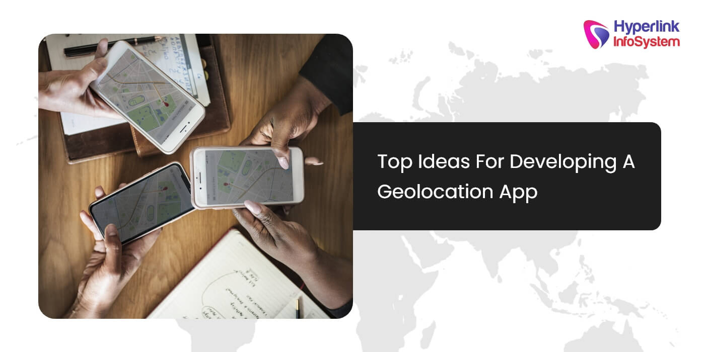 top ideas for developing a geolocation app