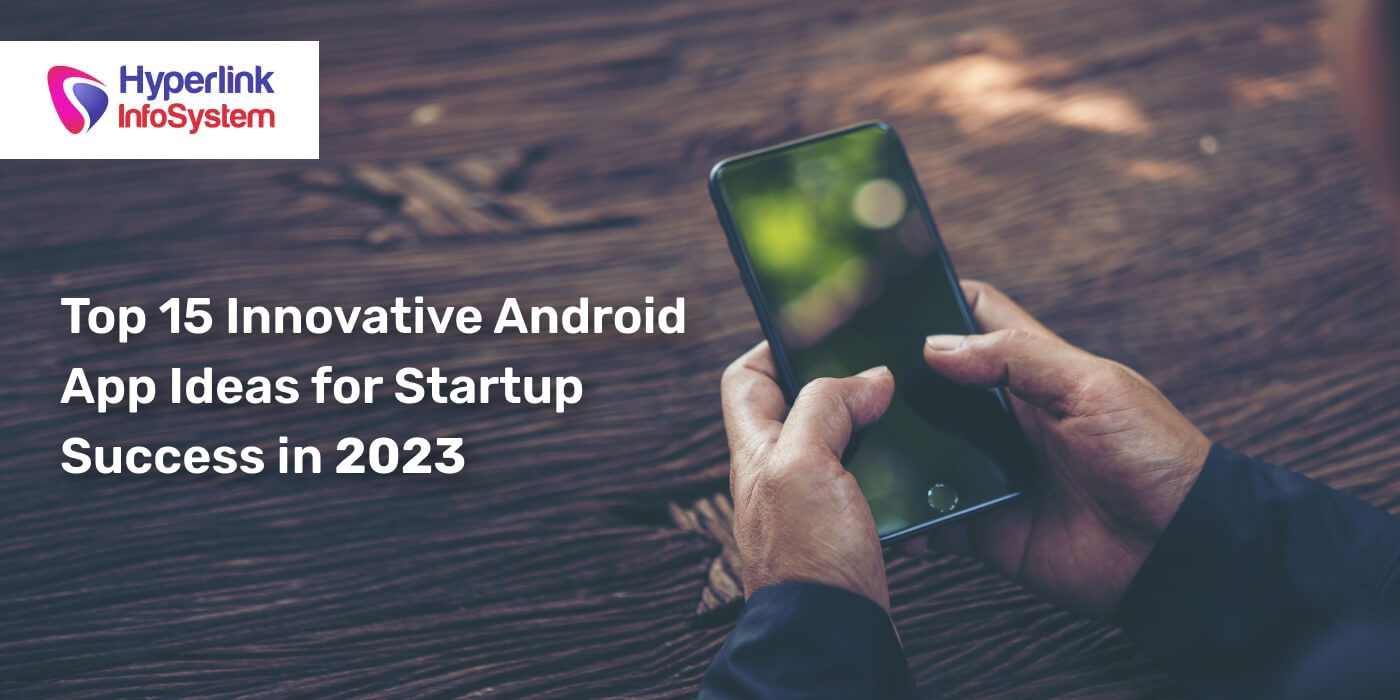 top 15 innovative android app ideas for startup success in 2023