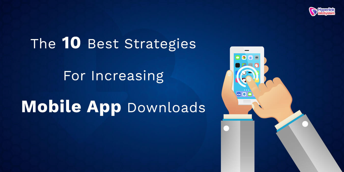 the 10 best strategies for increasing mobile app downloads