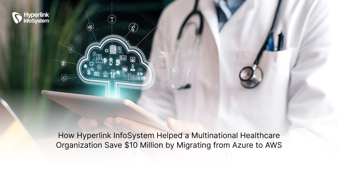 how hyperlink infosystem helped a healthcare giant save $10m with azure to aws migration