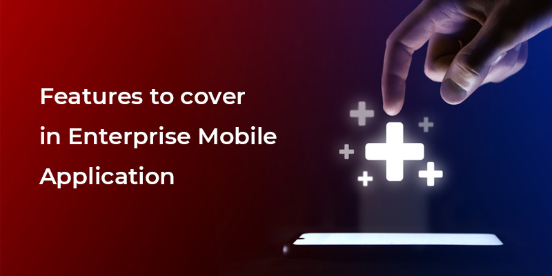 features to cover in enterprise mobile application