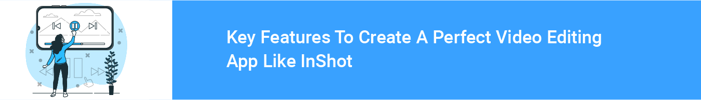 key features to create a perfect video editing app like Inshot